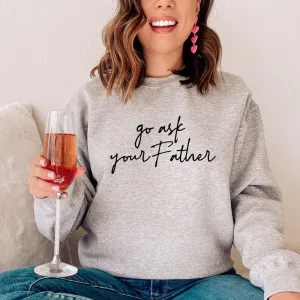 Go Ask Your Father Sweatshirt