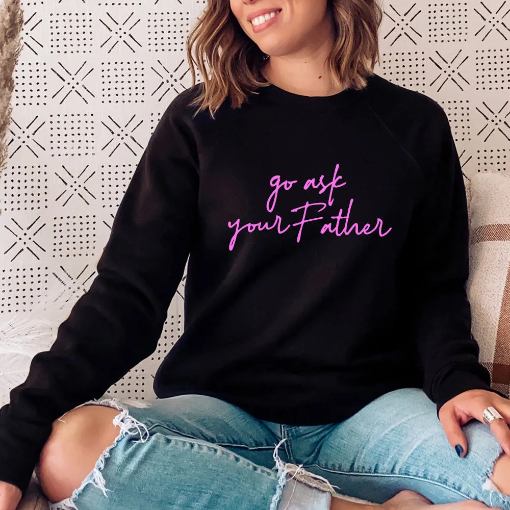 Go Ask Your Father Sweatshirt